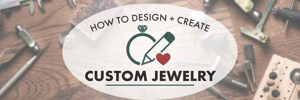 How to Design Custom Jewelry