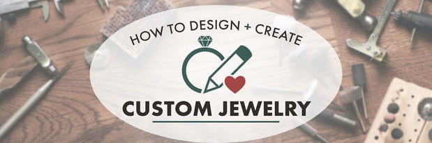 How to Design Custom Jewelry